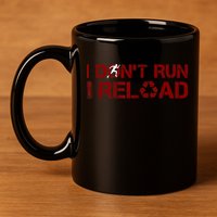 I Don't Run I Reload Funny Sarcastic Saying 11oz C Handle Ceramic Mug