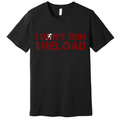 I Don't Run I Reload Funny Sarcastic Saying Premium T-Shirt
