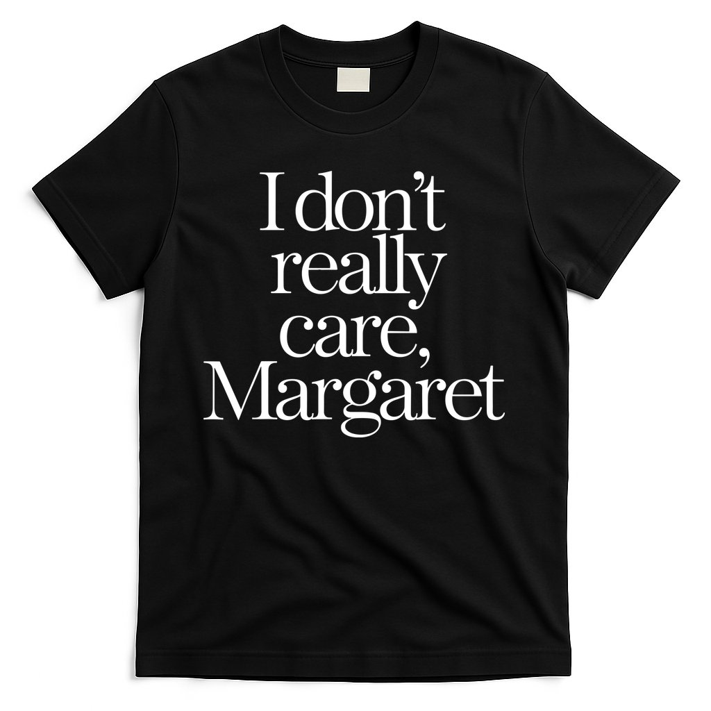 I DonT Really Care Margaret T-Shirt