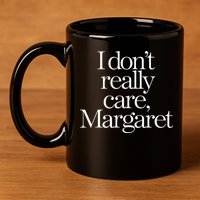 I DonT Really Care Margaret 11oz C Handle Ceramic Mug
