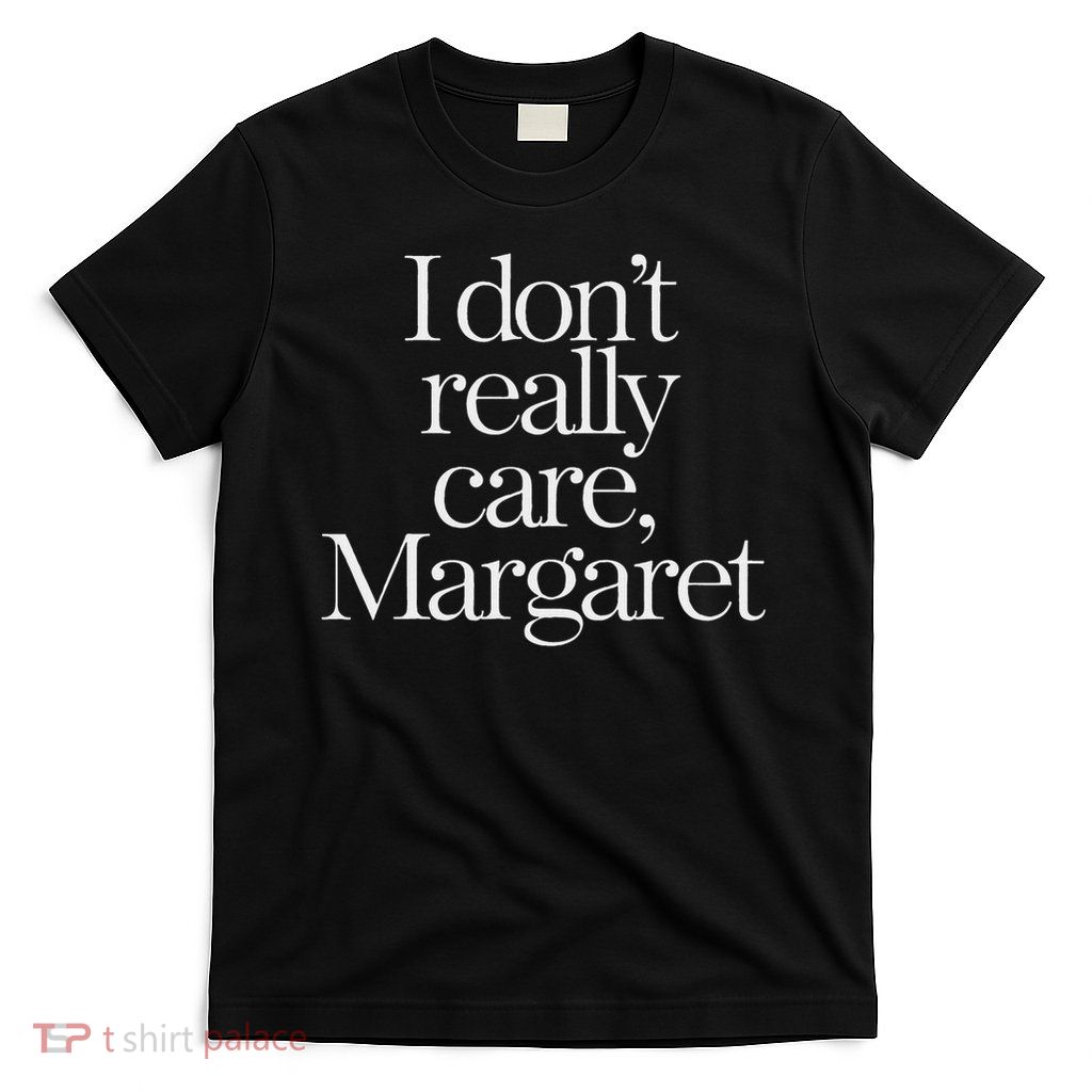 I Don't Really Care Margaret Funny Minimalist T-Shirt
