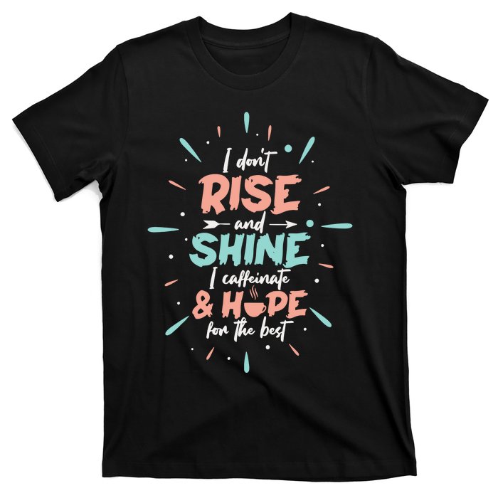 I Don't Rise And Shine I Caffeinate And Hope For The Best Funny Coffee Love T-Shirt