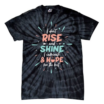 I Don't Rise And Shine I Caffeinate And Hope For The Best Funny Coffee Love Tie-Dye T-Shirt