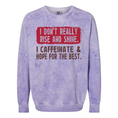 I DonT Really Rise & Shine. I Caffeinate Hope For The Best Colorblast Crewneck Sweatshirt