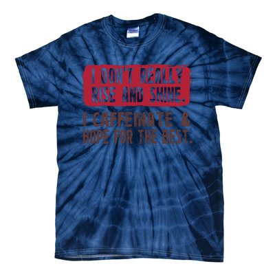 I DonT Really Rise & Shine. I Caffeinate Hope For The Best Tie-Dye T-Shirt