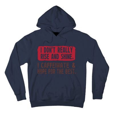 I DonT Really Rise & Shine. I Caffeinate Hope For The Best Tall Hoodie