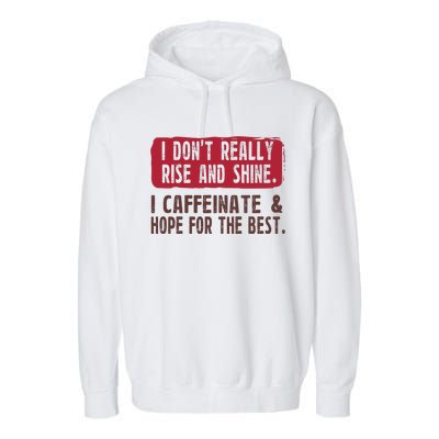 I DonT Really Rise & Shine. I Caffeinate Hope For The Best Garment-Dyed Fleece Hoodie