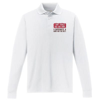 I DonT Really Rise & Shine. I Caffeinate Hope For The Best Performance Long Sleeve Polo