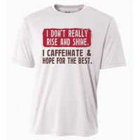 I DonT Really Rise & Shine. I Caffeinate Hope For The Best Cooling Performance Crew T-Shirt