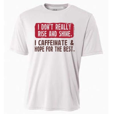 I DonT Really Rise & Shine. I Caffeinate Hope For The Best Cooling Performance Crew T-Shirt