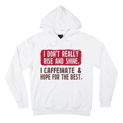 I DonT Really Rise & Shine. I Caffeinate Hope For The Best Hoodie