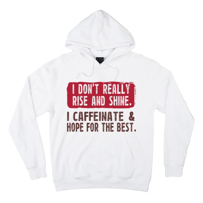 I DonT Really Rise & Shine. I Caffeinate Hope For The Best Hoodie