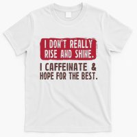 I DonT Really Rise & Shine. I Caffeinate Hope For The Best T-Shirt