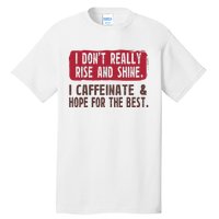 I DonT Really Rise & Shine. I Caffeinate Hope For The Best Tall T-Shirt