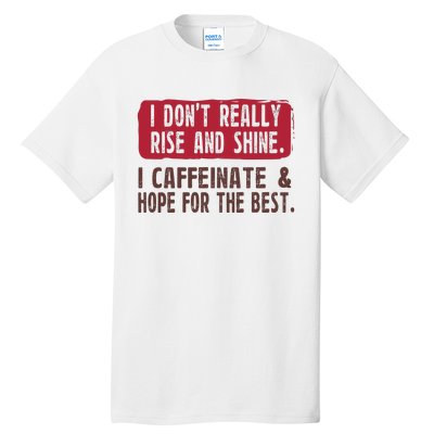 I DonT Really Rise & Shine. I Caffeinate Hope For The Best Tall T-Shirt