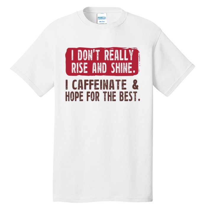 I DonT Really Rise & Shine. I Caffeinate Hope For The Best Tall T-Shirt