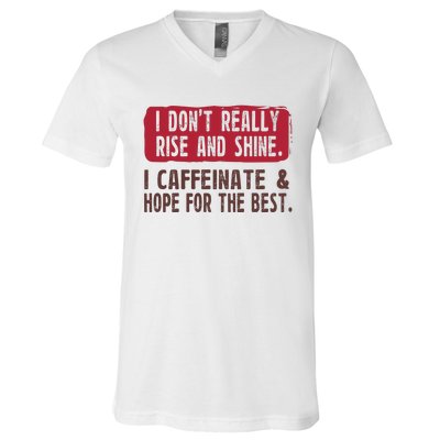 I DonT Really Rise & Shine. I Caffeinate Hope For The Best V-Neck T-Shirt