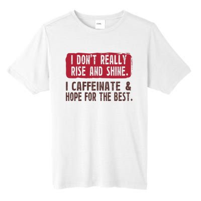 I DonT Really Rise & Shine. I Caffeinate Hope For The Best Tall Fusion ChromaSoft Performance T-Shirt