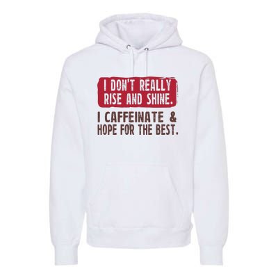 I DonT Really Rise & Shine. I Caffeinate Hope For The Best Premium Hoodie