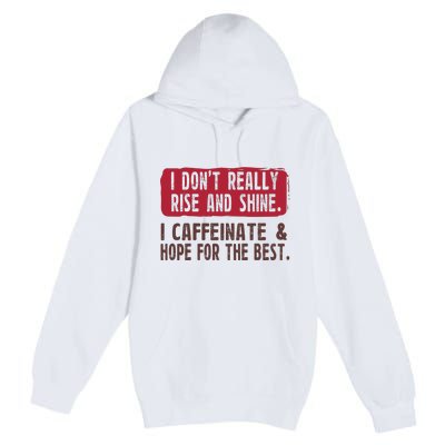 I DonT Really Rise & Shine. I Caffeinate Hope For The Best Premium Pullover Hoodie