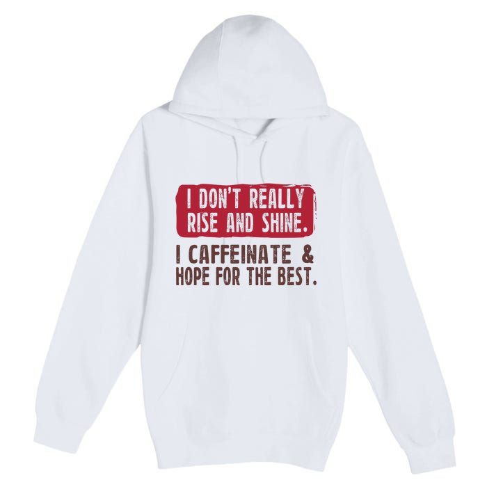 I DonT Really Rise & Shine. I Caffeinate Hope For The Best Premium Pullover Hoodie