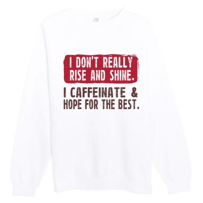 I DonT Really Rise & Shine. I Caffeinate Hope For The Best Premium Crewneck Sweatshirt