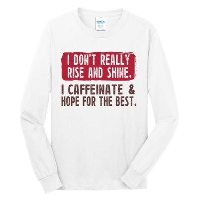 I DonT Really Rise & Shine. I Caffeinate Hope For The Best Tall Long Sleeve T-Shirt