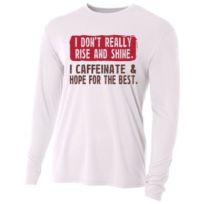 I DonT Really Rise & Shine. I Caffeinate Hope For The Best Cooling Performance Long Sleeve Crew