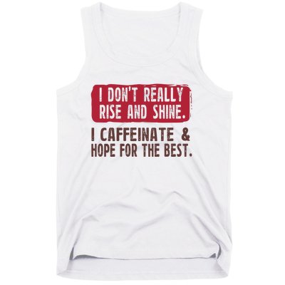 I DonT Really Rise & Shine. I Caffeinate Hope For The Best Tank Top