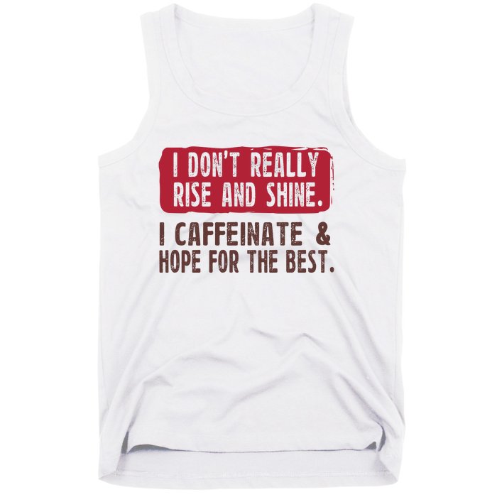 I DonT Really Rise & Shine. I Caffeinate Hope For The Best Tank Top