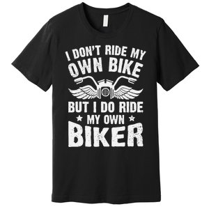 I DonT Ride My Own Bike But I Do Ride My Own Biker Funny Premium T-Shirt