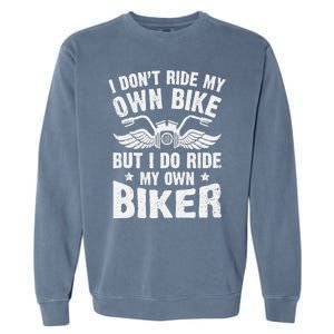 I Don't Ride My Own Bike But I Do Ride My Own Biker Funny Garment-Dyed Sweatshirt