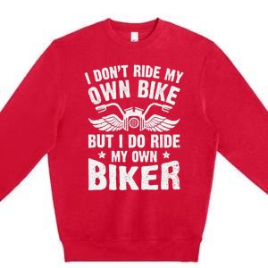 I Don't Ride My Own Bike But I Do Ride My Own Biker Funny Premium Crewneck Sweatshirt