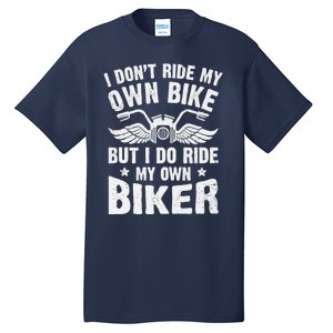 I Don't Ride My Own Bike But I Do Ride My Own Biker Funny Tall T-Shirt