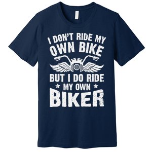 I Don't Ride My Own Bike But I Do Ride My Own Biker Funny Premium T-Shirt