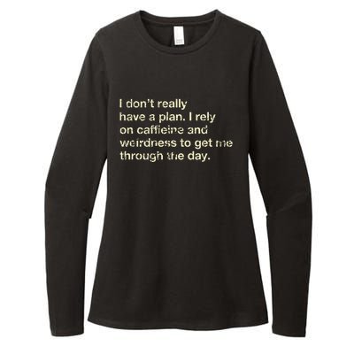 I DonT Really Have A Plan I Rely On Caffein And Weirdness Womens CVC Long Sleeve Shirt