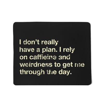 I DonT Really Have A Plan I Rely On Caffein And Weirdness Mousepad