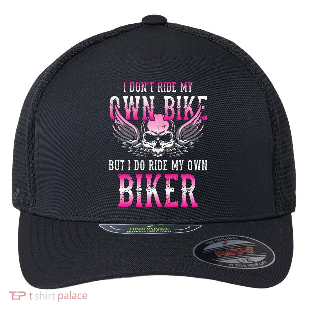 I Dont Ride My Own Bike But I Ride My Own Biker Motorcycle Flexfit Unipanel Trucker Cap