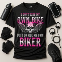 I Dont Ride My Own Bike But I Ride My Own Biker Motorcycle Performance Shirt