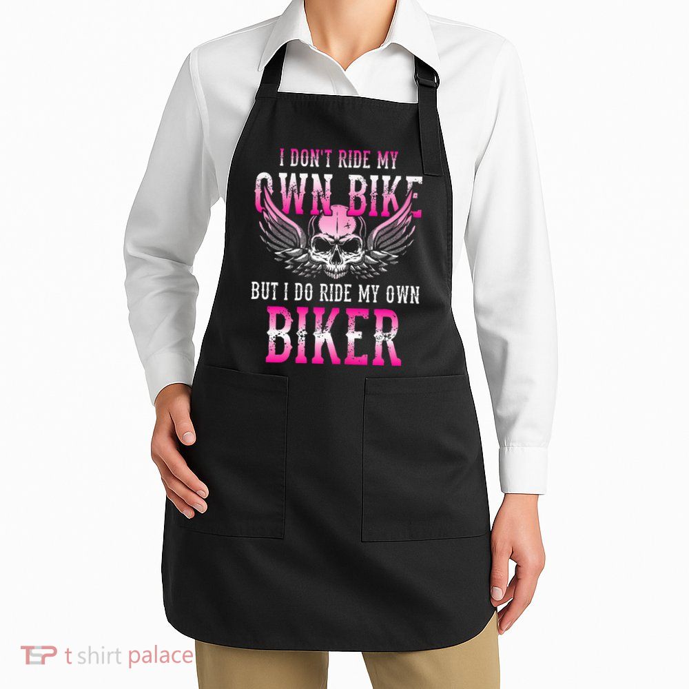 I Dont Ride My Own Bike But I Ride My Own Biker Motorcycle Apron
