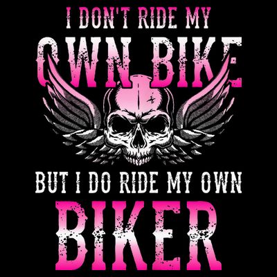 I Dont Ride My Own Bike But I Ride My Own Biker Motorcycle T-Shirt