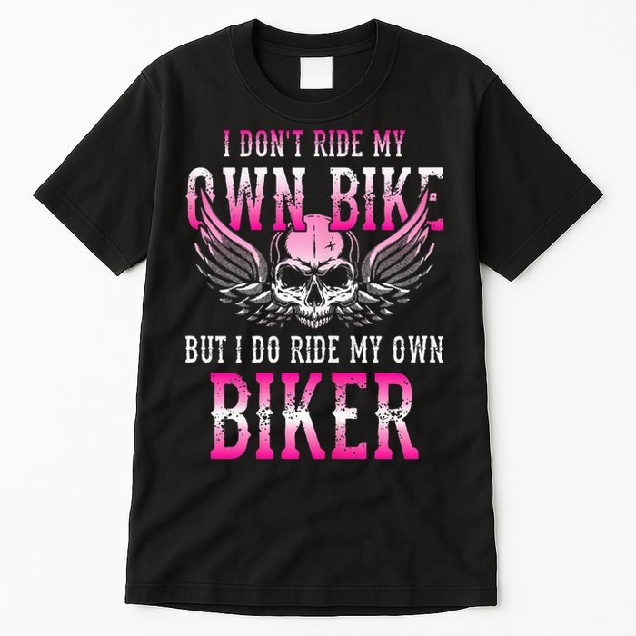 I Dont Ride My Own Bike But I Ride My Own Biker Motorcycle Tall T-Shirt