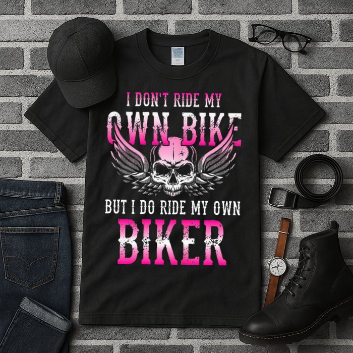 I Dont Ride My Own Bike But I Ride My Own Biker Motorcycle Tall T-Shirt