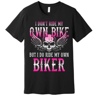I Dont Ride My Own Bike But I Ride My Own Biker Motorcycle Premium T-Shirt
