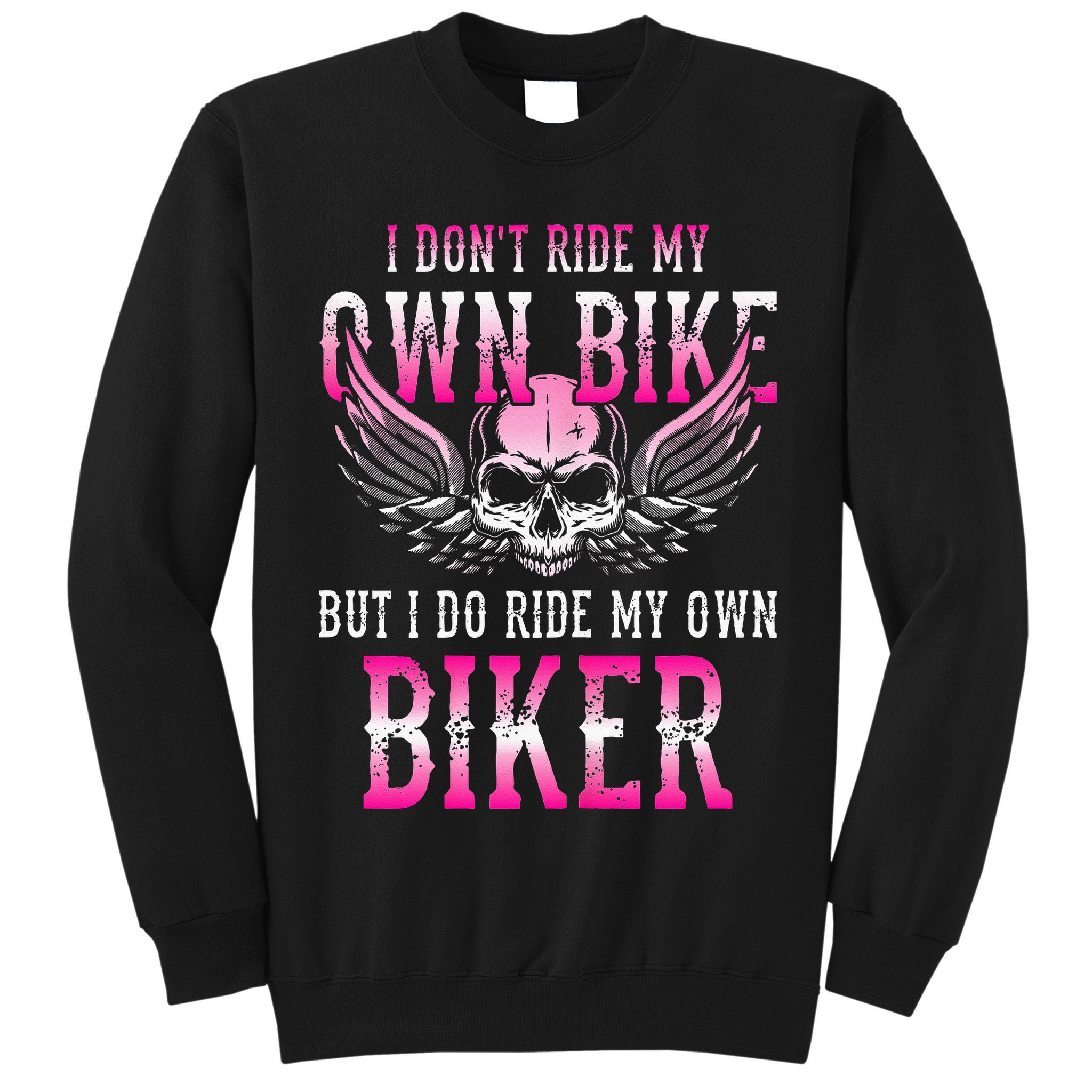 I Dont Ride My Own Bike But I Ride My Own Biker Motorcycle Tall Sweatshirt