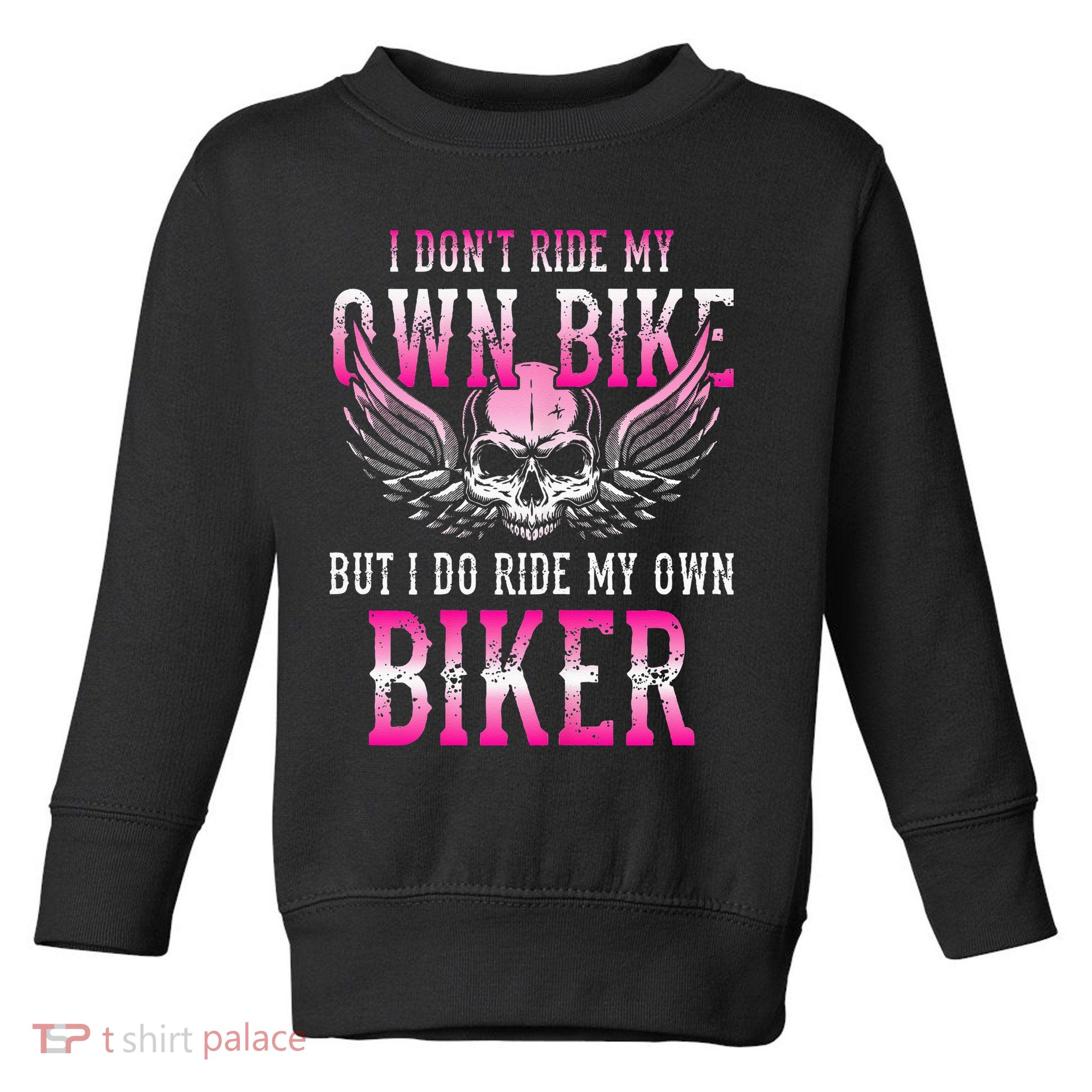 I Dont Ride My Own Bike But I Ride My Own Biker Motorcycle Toddler Sweatshirt
