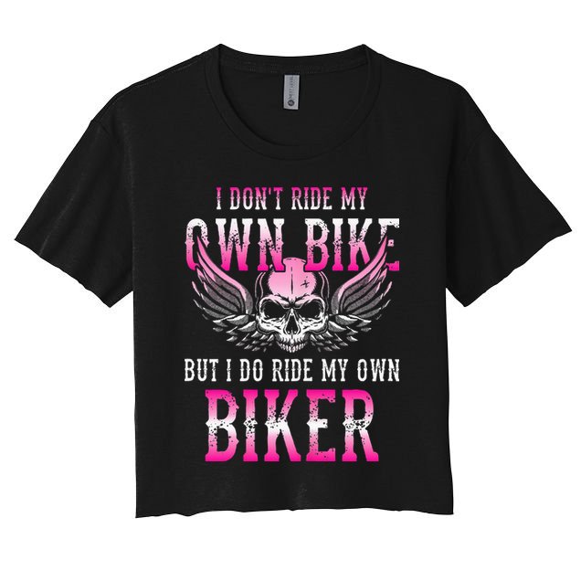 I Dont Ride My Own Bike But I Ride My Own Biker Motorcycle Crop Top