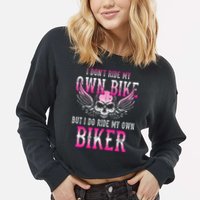 I Dont Ride My Own Bike But I Ride My Own Biker Motorcycle Cropped Pullover Crew