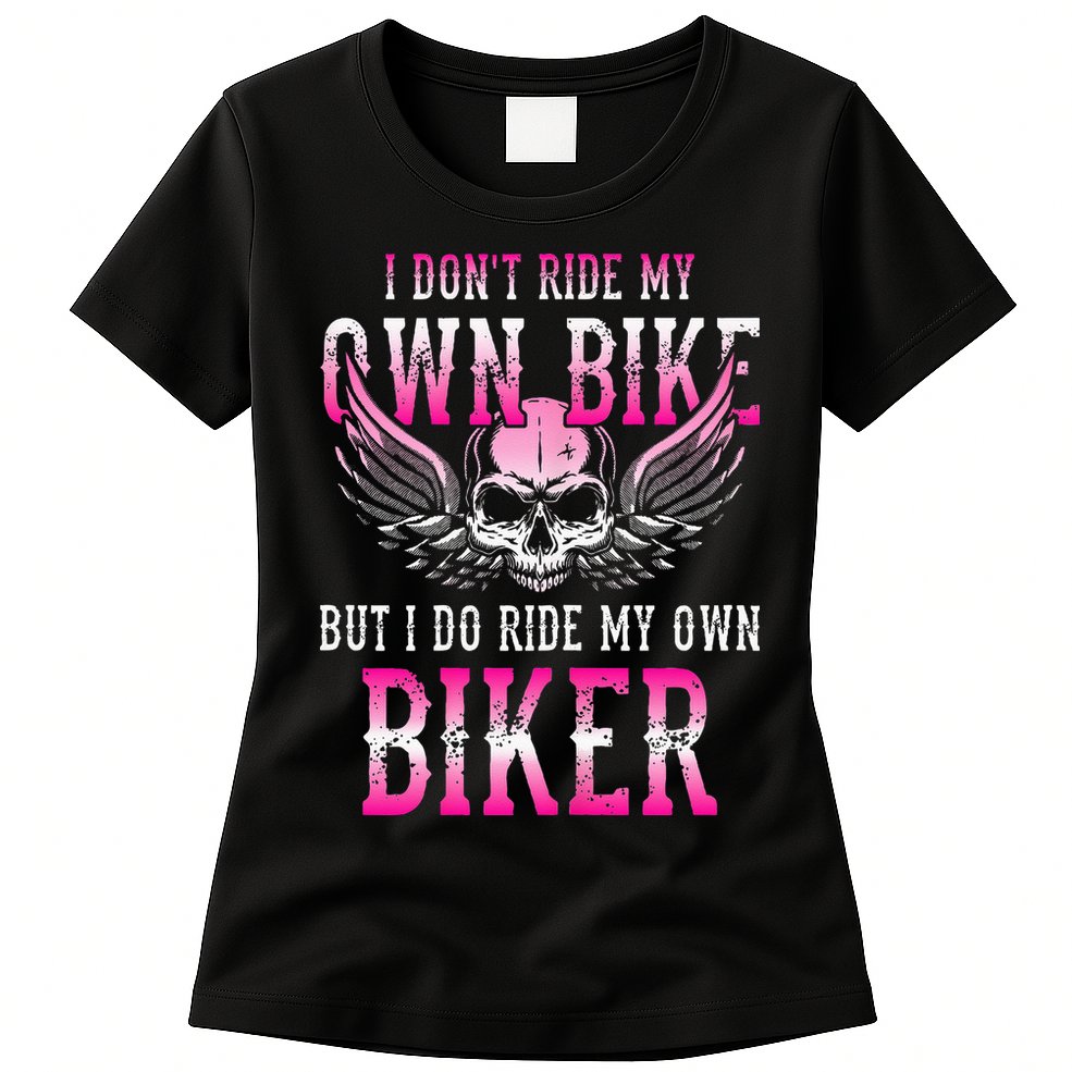 I Dont Ride My Own Bike But I Ride My Own Biker Motorcycle Womens T-Shirt