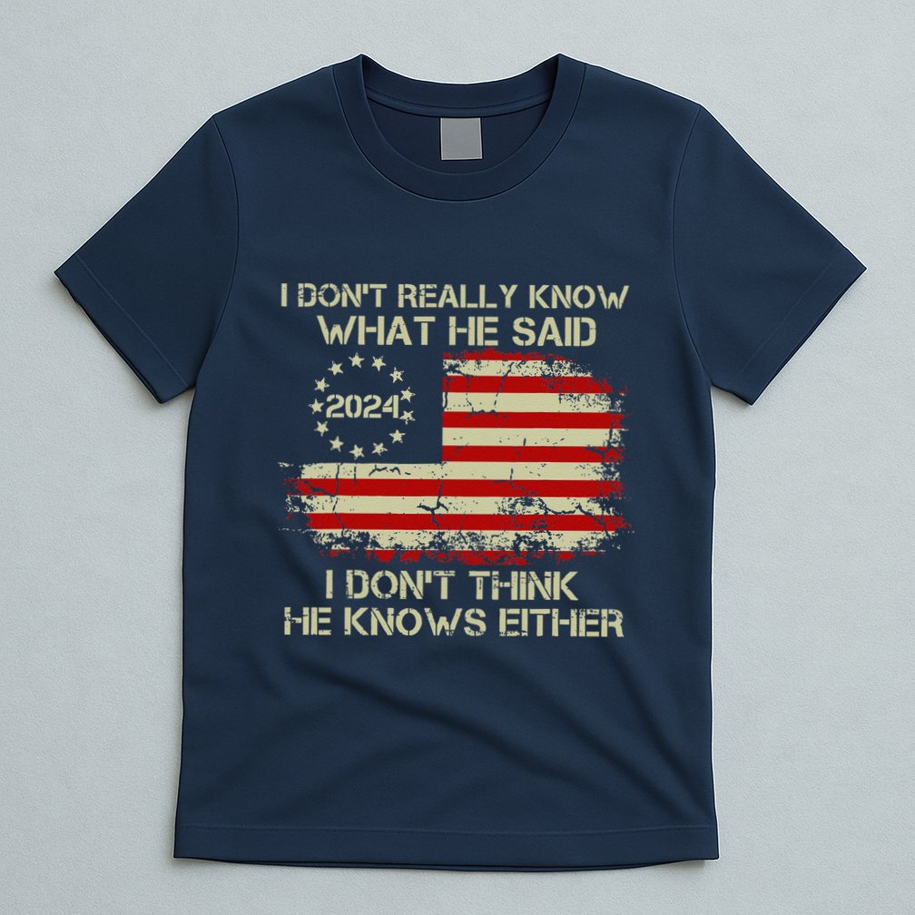 I DonT Really Know What He Said Funny Pro Voting Trump T-Shirt